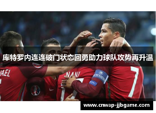 库特罗内连连破门状态回勇助力球队攻势再升温 库特罗内连连破门状态回勇助力球队攻势再升温