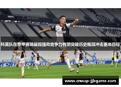 科莫队在意甲赛场展现强劲竞争力有望突破历史瓶颈冲击更高目标