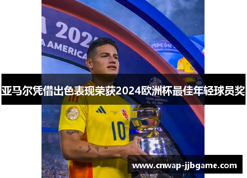 亚马尔凭借出色表现荣获2024欧洲杯最佳年轻球员奖 亚马尔凭借出色表现荣获2024欧洲杯最佳年轻球员奖