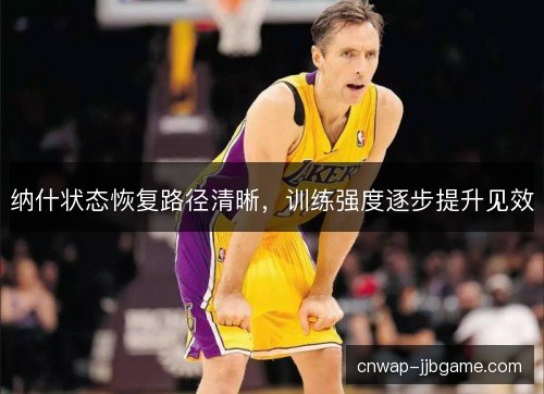 纳什状态恢复路径清晰，训练强度逐步提升见效
